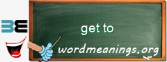 WordMeaning blackboard for get to